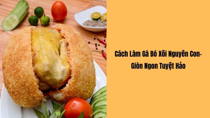 Cách làm gà bó xôi thơm ngon, giòn rụm