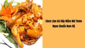 Cách làm gà hấp mắm nhĩ thơm ngon