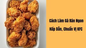 Hướng dẫn cách làm gà rán vàng giòn