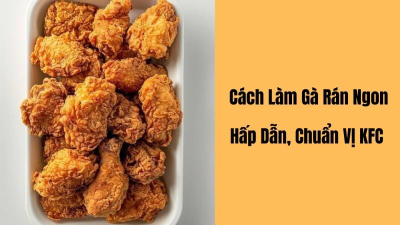 Hướng dẫn cách làm gà rán vàng giòn