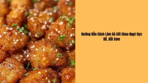 công thức nấu gà sốt chua ngọt đơn giản chuẩn vị nhà hàng