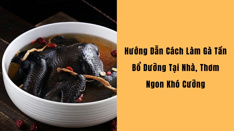 Cách Làm Gà Tần thơm ngon, bổ dưỡng tại nhà