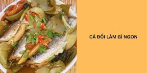 cá đối làm gì ngon