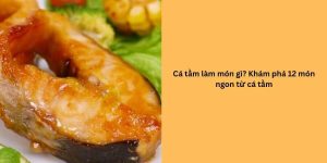 cá tầm làm món gì