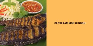 cá trê làm món gì ngon