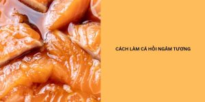 cách làm cá hồi ngâm tương